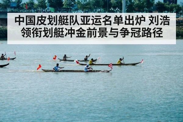 中国皮划艇队亚运名单出炉 刘浩领衔划艇冲金前景与争冠路径